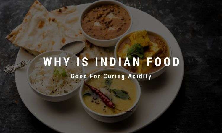  Why is Indian Food Good For Curing Acidity
