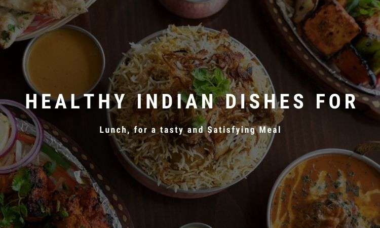  Healthy Indian Dishes for Lunch, for a tasty and Satisfying Meal