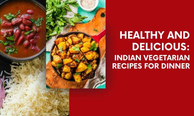  Healthy and Delicious: Indian Vegetarian Recipes for Dinner