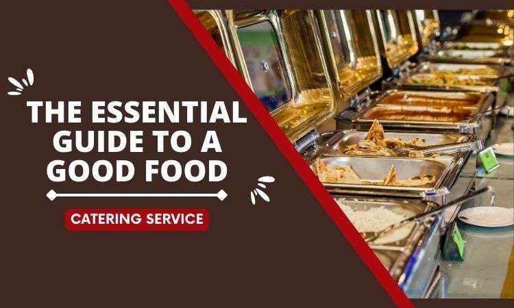  The essential guide to a Good Food Catering Service
