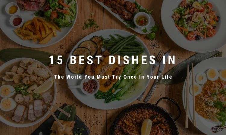  15 Best Dishes in The World You Must Try Once In Your Life