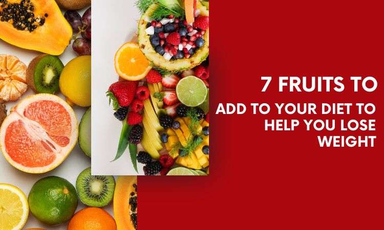  7 Fruits to Add to Your Diet to Help You Lose Weight