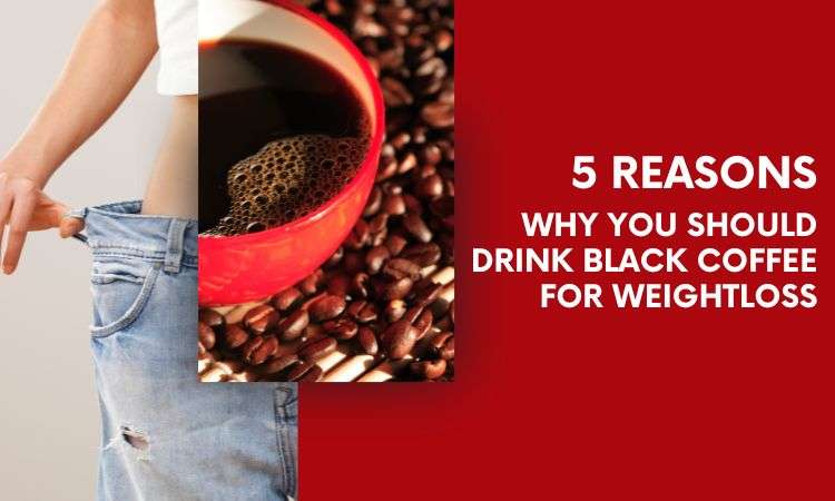  5 Reasons Why You Should Drink Black Coffee For Weight Loss