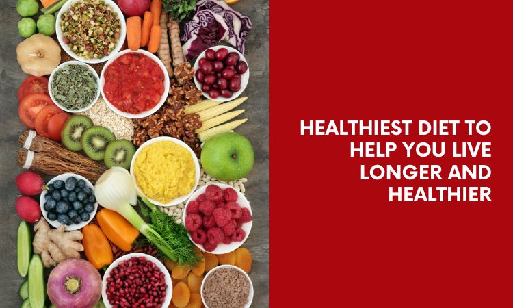  Healthiest diet to Help You Live Longer and Healthier