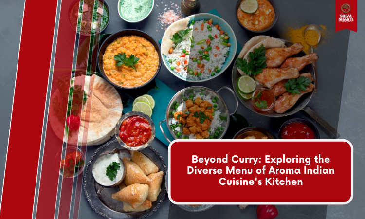 Beyond Curry: Exploring the Diverse Menu of Aroma Indian Cuisine's