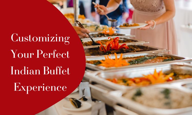 Customizing Your Perfect Indian Buffet Experience